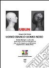 Ubun. Uomo bianco. Uomo nero libro di Palumbo Gianguido