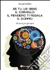 Se tu usi bene il cervello, il pensiero ti regala il doppio. Pensieri per pensare libro