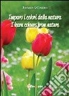 Imparo i colori dalla natura-I learn colours from nature. Ediz. bilingue libro