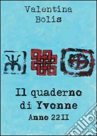 Il quaderno di Yvonne. Anno 2211. Ediz. italiana e inglese libro