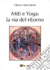 Miti e yoga: la via del ritorno libro di Maddaloni Claudio