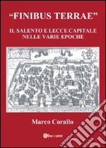 Finibus Terrae. Il Salento e Lecce capitale libro