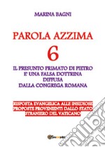 Parola azzima. Vol. 6: Il «primato di Pietro» è una falda dottrina libro