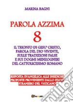 Parola azzima. Vol. 8: Falsi dogmi e tradizioni del cattolicesimo romano libro