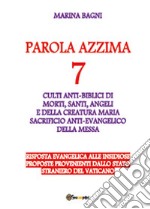 Parola azzima. Vol. 7: Culti antibiblici a morti; santi; angeli e a Maria. La falsa «messa» libro