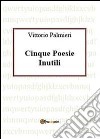 Cinque poesie inutili libro di Palmieri Vittorio