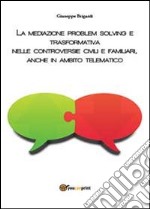 La mediazione problem solving e trasformativa nelle controversie civili e familiari, anche in ambito telematico libro