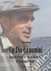 Un dio da uomini. Ripercorrendo il «nudo cammino» di Amilcare Giudici libro di Biagi Elda