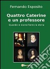 Quattro Caterine e un professore. Quando le donne fanno la storia libro di Esposito Fernando