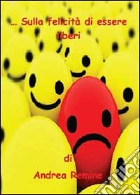 Sulla felicità di essere liberi libro