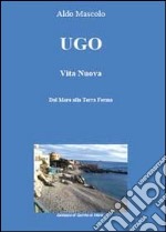 Ugo. Vita nuova libro