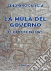 La mula del governo ed altri dieci racconti libro di Cassata Antonino