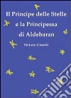 Il principe delle stelle e la principessa di Aldebaran libro di Cimatti Stefano