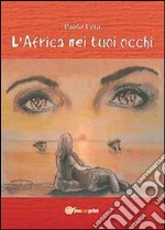 L'Africa nei tuoi occhi libro