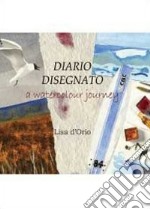 Diario disegnato. A watercolour journey libro