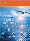 Cinema, turismo e artiterapie per lo sviluppo culturale libro