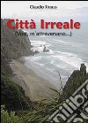 Città irreale (voci, m'attraversano) libro