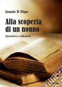 Alla scoperta di un nonno. Epistolario e riflessioni libro