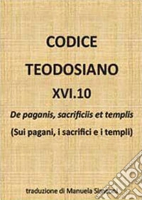 Codice teodosiano 16.10. De paganis, sacrificiis et templis libro
