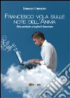 Francesco vola sulle note dell'anima libro di Primerano Francesco