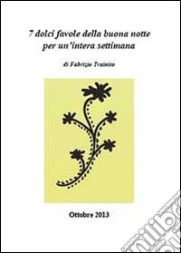7 dolci favole della buona notte per un'intera settimana. Ediz. illustrata libro