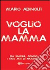 Voglio la mamma libro di Adinolfi Mario