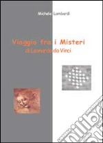 Viaggio fra i misteri di Leonardo da Vinci libro