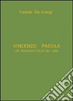 Vincenzo Padula. Un religioso figlio dei lumi libro