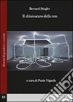 Bernard Stiegler. Il chiaroscuro della rete libro