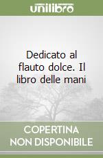 Dedicato al flauto dolce. Il libro delle mani libro