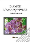 D'amor l'amaro vivere libro di Crosera Matteo