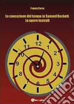 La concezione del tempo in Samuel Beckett. Le opere teatrali libro