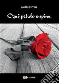 Ogni petalo e spina