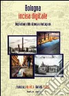 Bologna incisa digitale. Dagli albori della stampa a Instagram. Ediz. illustrata libro