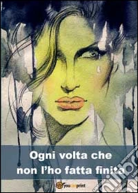 Ogni volta che non l'ho fatta finita libro