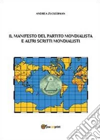 Il manifesto del partito mondialista e altri scritti mondialisti libro
