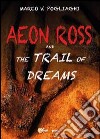 Aeon Ross and the trail of dreams libro di Pogliaghi Marco V.