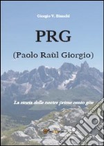 P.R.G. (Paolo Raùl Giorgio). La storia delle nostre prime cento gite