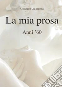 La mia prosa. Anni '60