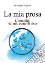 La mia prosa. L'attualità, dal mio punto di vista libro