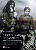 Il piccolo manuale della salute. Sono guarito mangiando. La macrobiotica rivelata libro