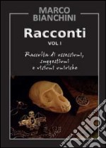 Racconti. Raccolta di ossessioni, suggestioni e visioni oniriche. Vol. 1