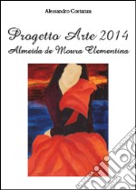 Progetto Arte 2014. Almeida de Moura Clementina. Ediz. illustrata libro