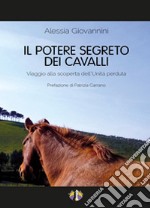 Il potere segreto dei cavalli. Viaggio alla scoperta dell'unità perduta libro