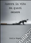 Ancora in vita ma quasi cenere libro