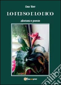Lo penso e lo dico. Aforismi e poesie