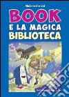 Book e la magica biblioteca. Ediz. illustrata libro di Corsini Michela