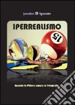 Iperrealismo. Quando la pittura supera la fotografia. Ediz. illustrata libro