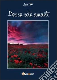 Posso solo amarti