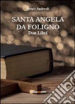 Sant'Angela da Foligno. Due libri libro